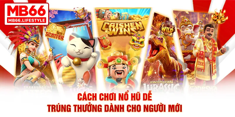 cách chơi nổ hũ dễ trúng nhất mb66