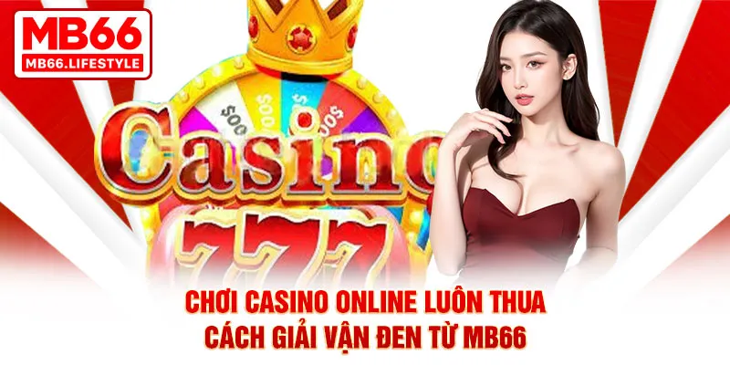 Chơi Casino online luôn thua