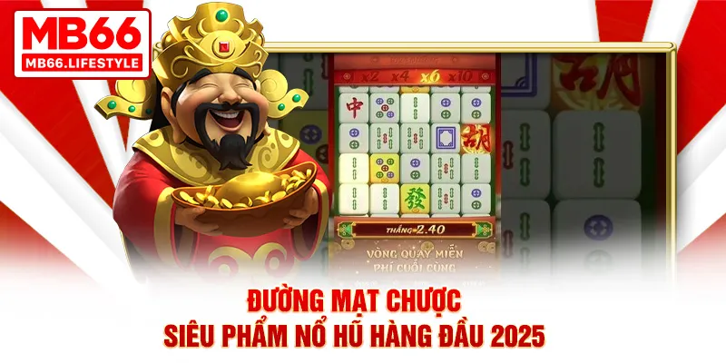 Đường Mạt Chược - Siêu phẩm nổ hũ hàng đầu 2025