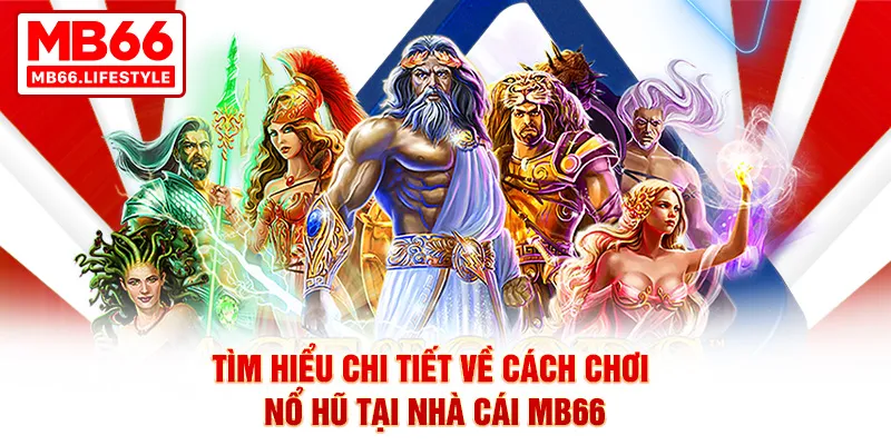 Tìm hiểu chi tiết về cách chơi nổ hũ tại nhà cái MB66