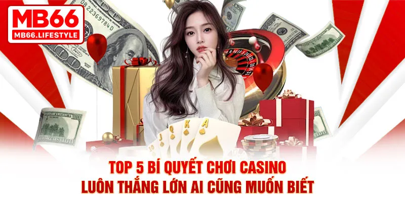 Top 5 bí quyết chơi casino luôn thắng lớn ai cũng muốn biết