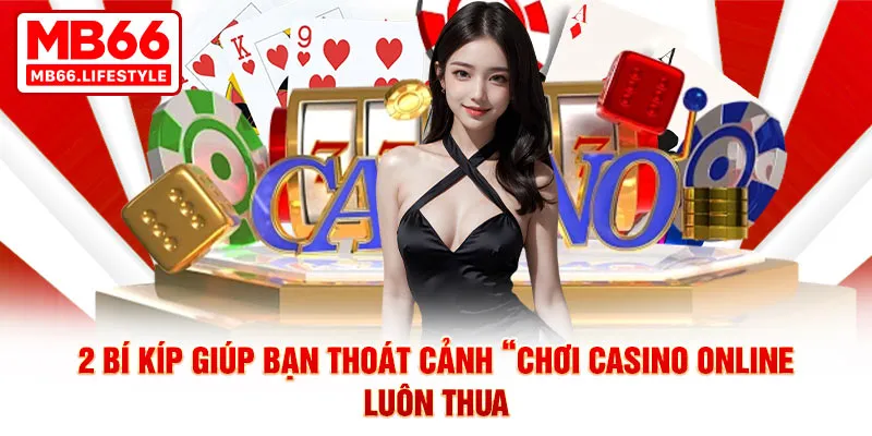 2 bí kíp giúp bạn thoát cảnh “chơi casino online luôn thua”