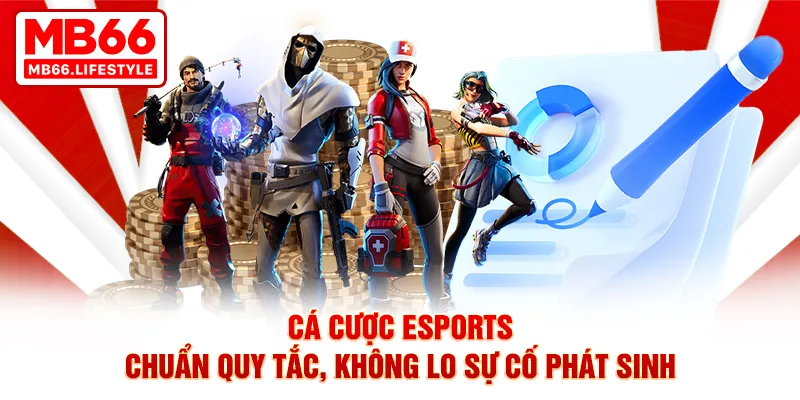 Cá cược Esports chuẩn quy tắc, không lo sự cố phát sinh