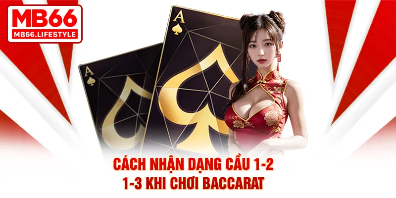 Cách nhận dạng cầu 1-2, 1-3 khi chơi Baccarat