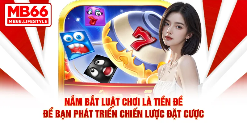 Nắm bắt luật chơi là tiền đề để bạn phát triển chiến lược đặt cược