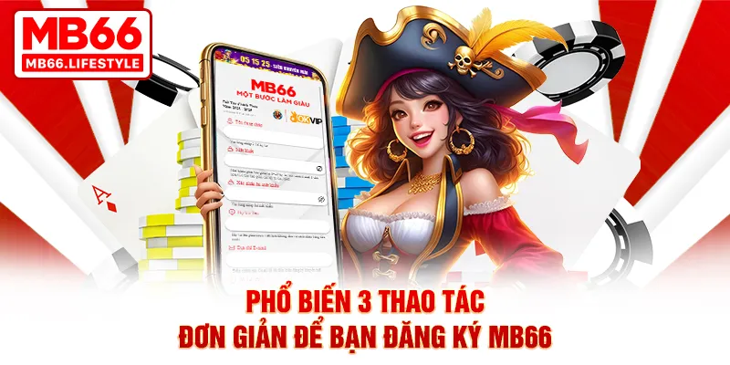 Phổ biến 3 thao tác đơn giản để bạn đăng ký MB66