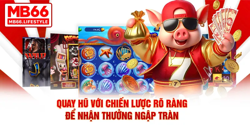 Quay hũ với chiến lược rõ ràng để nhận thưởng ngập tràn