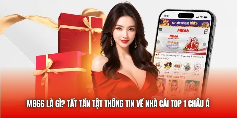 MB66 Là Gì? Tất Tần Tật Thông Tin Về Nhà Cái Top 1 Châu Á