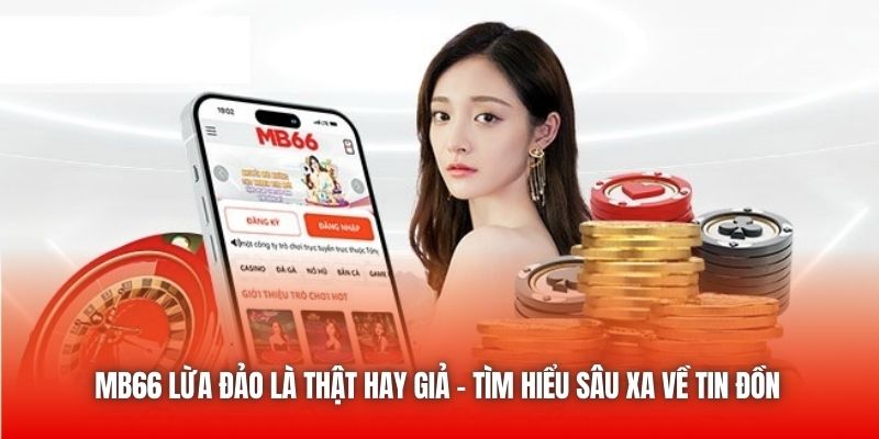 MB66 Lừa Đảo Là Thật Hay Giả - Tìm Hiểu Sâu Xa Về Tin Đồn
