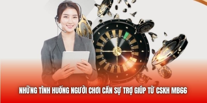 Những tình huống người chơi cần sự trợ giúp từ CSKH MB66