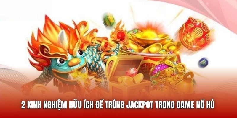 2 kinh nghiệm hữu ích để trúng Jackpot trong game Nổ Hủ