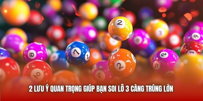 2 lưu ý quan trọng giúp bạn soi lô 3 càng trúng lớn