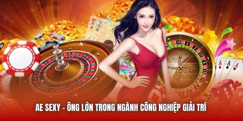 AE Sexy - ông lớn trong ngành công nghiệp giải trí