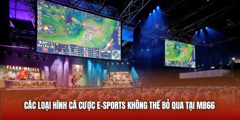 Các Loại Hình Cá Cược E-Sports Không Thể Bỏ Qua Tại MB66