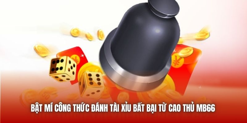 Bật Mí Công Thức Đánh Tài Xỉu Bất Bại Từ Cao Thủ MB66