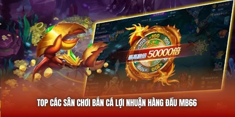 Top các sân chơi bắn cá lợi nhuận hàng đầu MB66