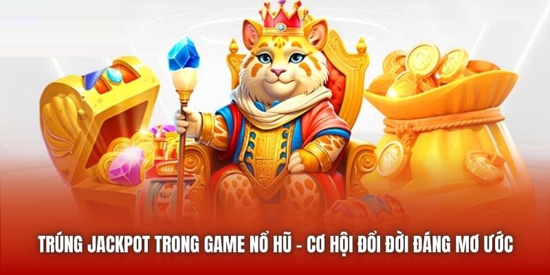 Trúng Jackpot Trong Game Nổ Hũ - Cơ Hội Đổi Đời Đáng Mơ Ước